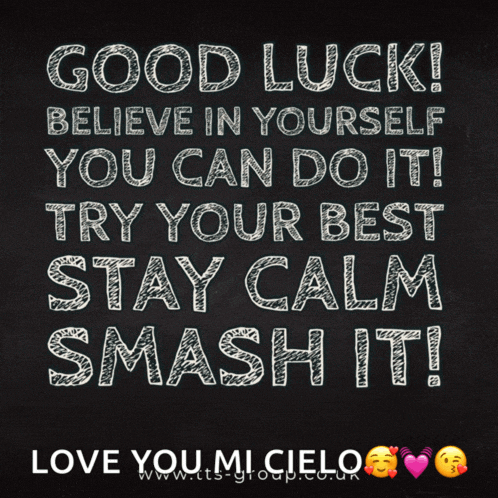 a chalkboard says good luck believe in yourself you can do it try your best stay calm smash it love you mi cielo
