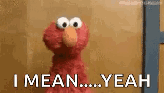 elmo from sesame street is standing in front of a door and says `` i mean ... yeah '' .
