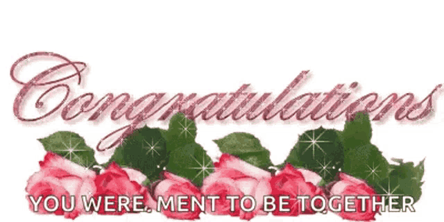 congratulations you were ment to be together with pink roses and green leaves .