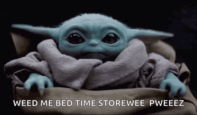 a baby yoda with the words " weed me bed time storewee pweeez " on the bottom