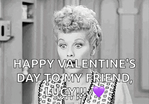 a black and white photo of a woman saying `` happy valentine 's day to my friend , lucy !! ''