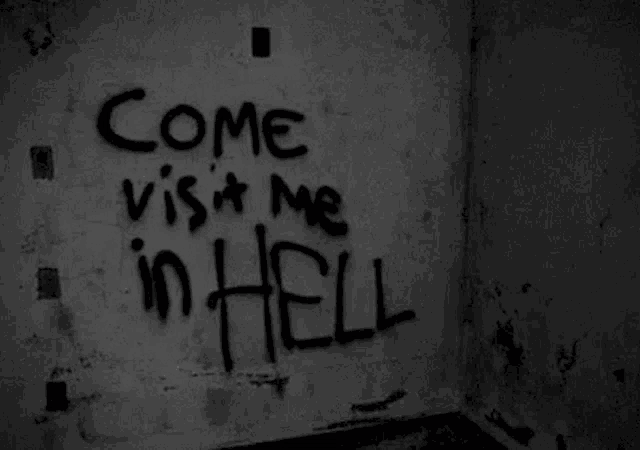 a black and white photo of a wall with the words `` come visit me in hell '' written on it .