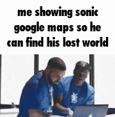 two men are looking at a laptop computer and one of them is saying `` me showing sonic google maps so he can find his lost world ''
