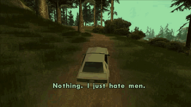a car is driving down a dirt road with the words nothing i just hate men below it