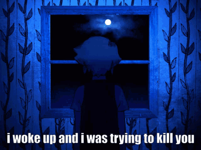 a cartoon of a person looking out a window with the words i woke up and i was trying to kill you