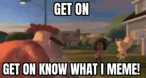 a cartoon character is standing in front of a house and says `` get on know what i meme '' .