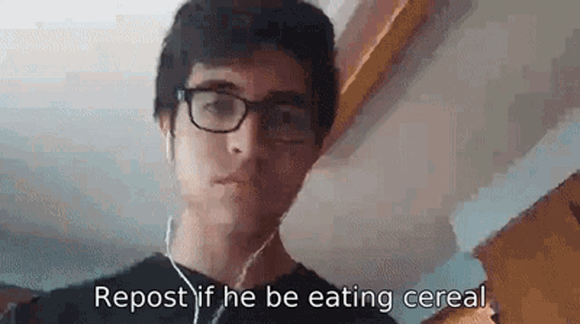 a young man wearing glasses and headphones is eating cereal and says `` repost if he be eating cereal '' .