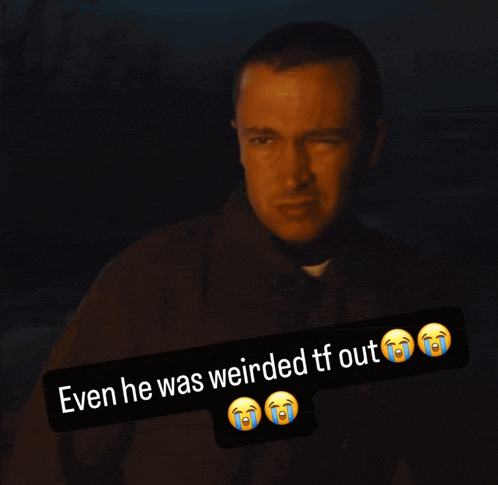 a picture of a man with the words even he was weirded tf out
