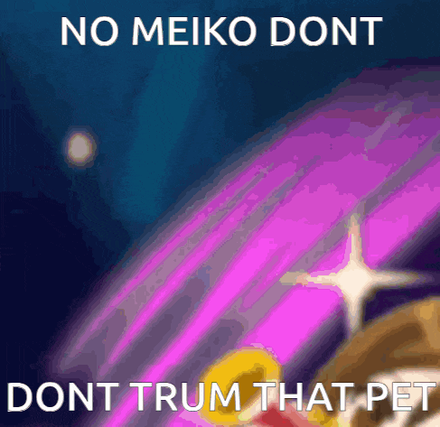 a purple and blue background with the words no meiko dont dont trum that pet