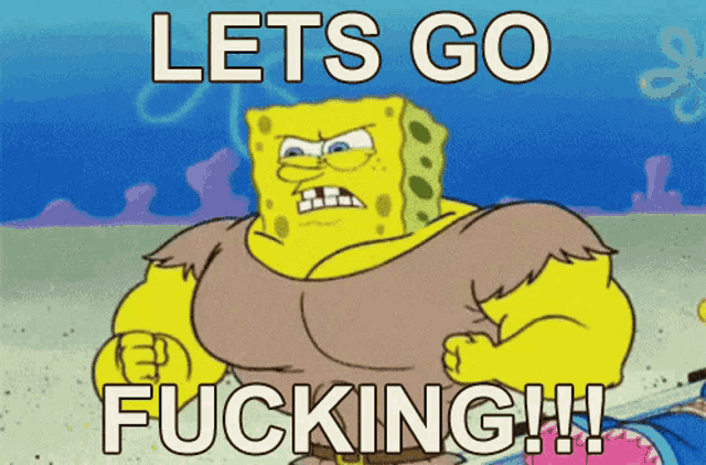 a cartoon of spongebob saying lets go fucking !!