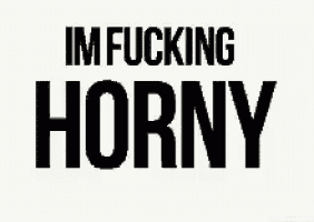 a black background with white text that says `` im fucking horny '' .