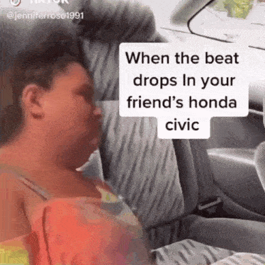 a woman sits in a car with a caption that says when the beat drops in your friend 's honda civic