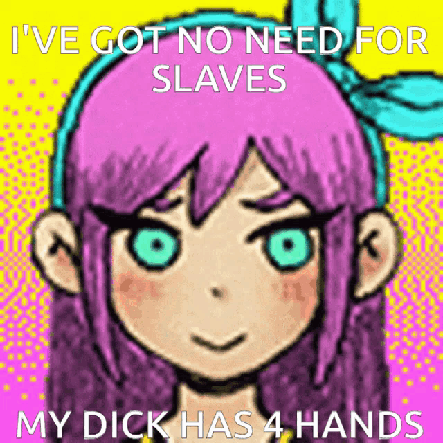 a picture of a girl with the words i 've got no need for slaves
