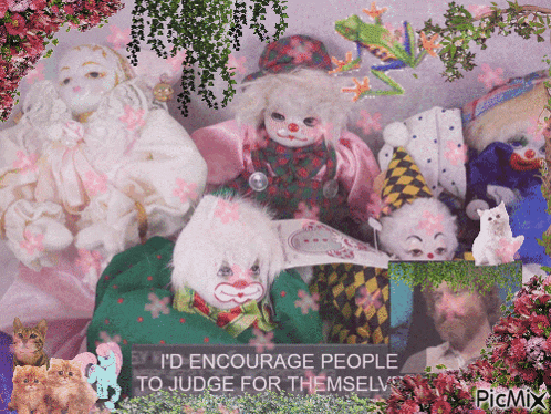 a collage of clown dolls with the words " i 'd encourage people to judge for themselves " on the bottom
