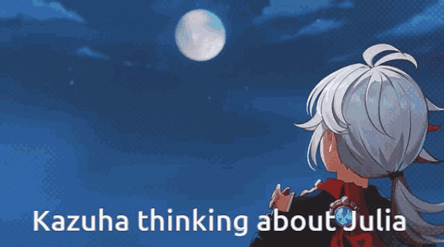 a picture of a person looking at a full moon with the words kazuha thinking about julia below it