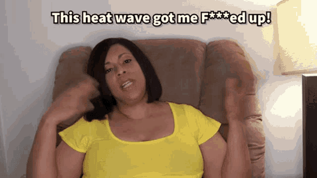 a woman in a yellow shirt is sitting on a couch with the words this heat wave got me f *** ed up