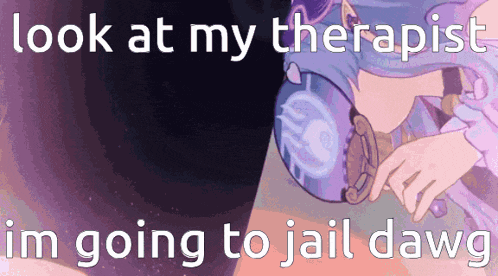 a picture of a girl with the words " look at my therapist im going to jail dawg "