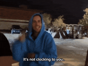 a man in a blue hoodie says " it 's not clocking to you "