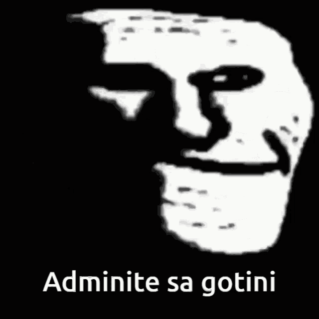 a black and white drawing of a troll face with the words admite sa gotini below it
