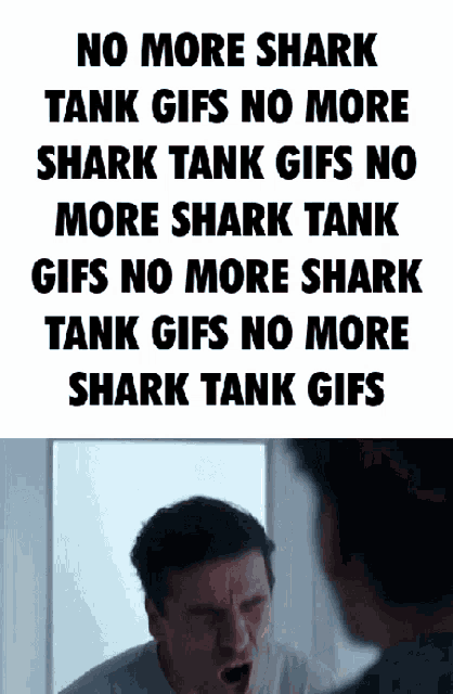 a man is looking at himself in a mirror with the words no more shark tank gifs