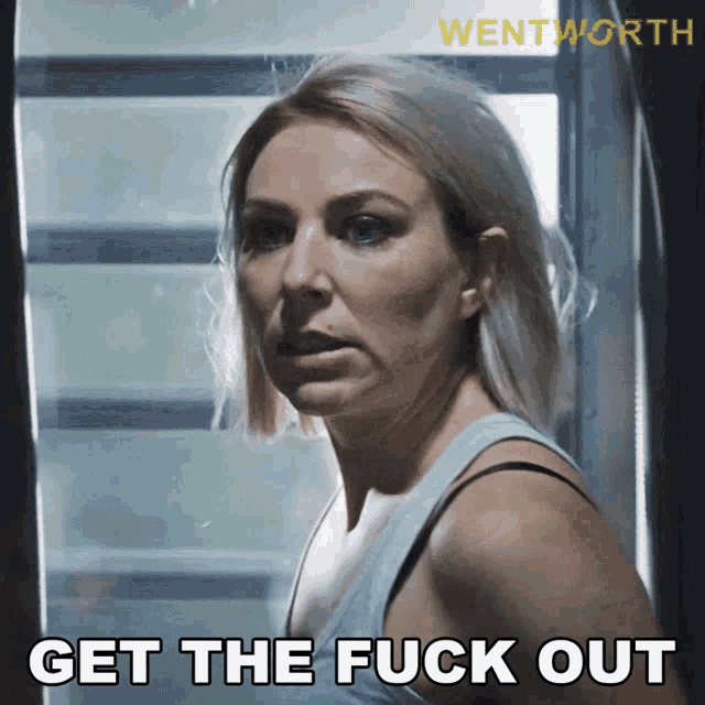 a woman says get the fuck out in a wentworth ad