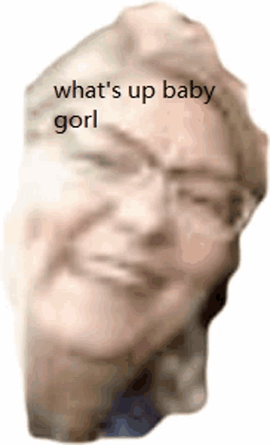 a close up of a person 's face with the words " what 's up baby gorl " written on it