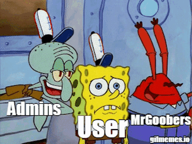 a cartoon of spongebob and squidward saying admins user mrgoobers