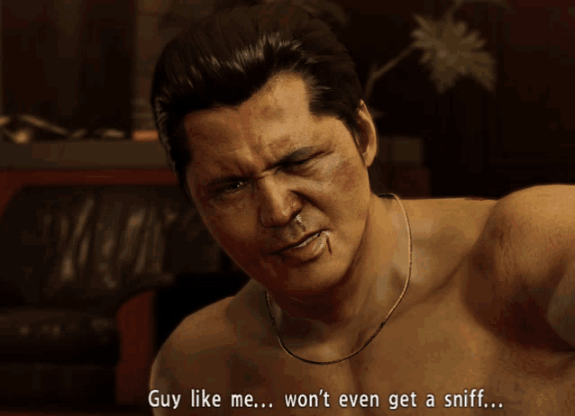 a shirtless man says " guy like me won 't even get a sniff "