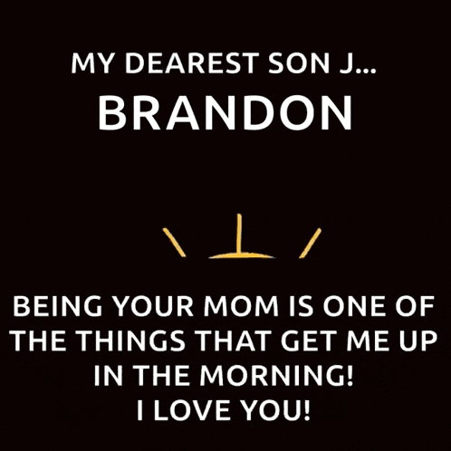 a poster that says my dearest son brandon being your mom is one of the things that get me up in the morning ! i love you