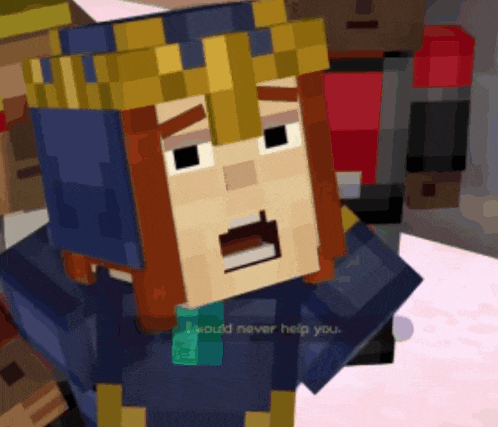a minecraft character says " i would never help you " while wearing a crown