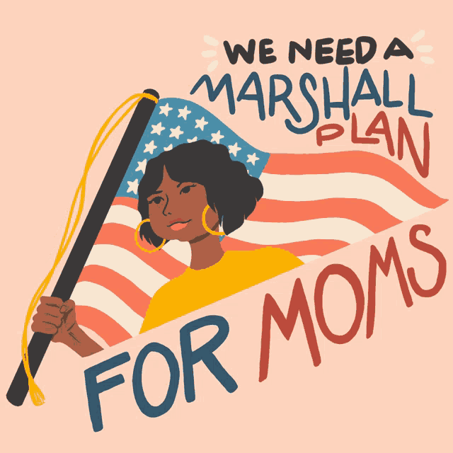 an illustration of a woman holding an american flag with the words we need a marshall plan for moms below her
