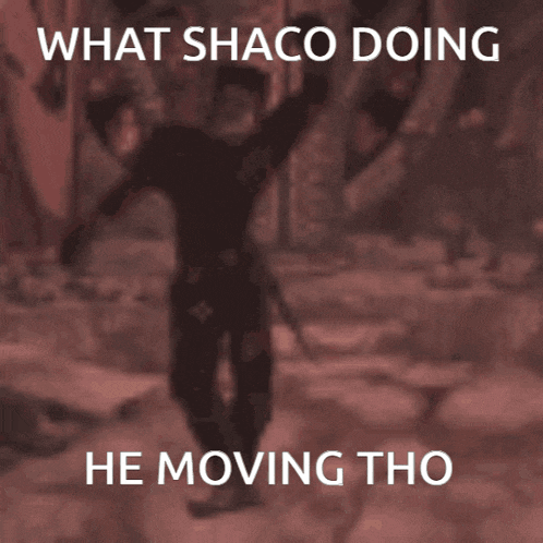 what shaco doing he moving tho written on a picture