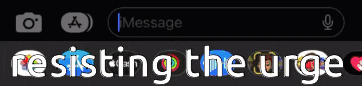 a screenshot of a text message that says resisting the urge