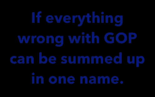a black background with blue letters that say if everything wrong with gop can be summed up in one name