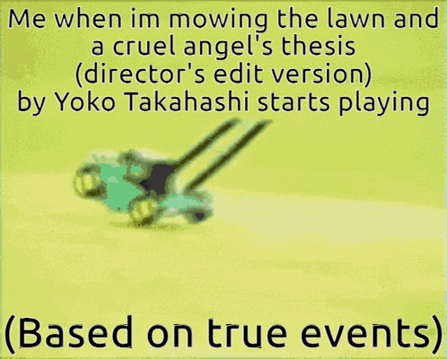 a picture of a lawn mower with the caption " me when im mowing the lawn "
