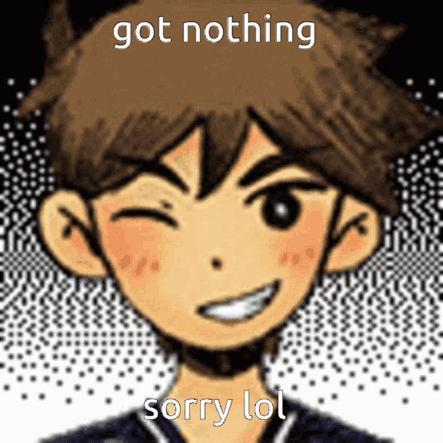 a picture of a boy with the words got nothing sorry lol on it