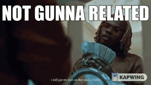 a man is holding a bunch of money and says not gunna related