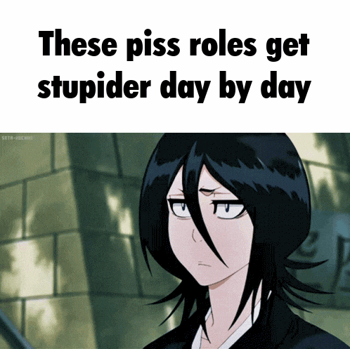 a picture of a girl with the words " these piss roles get stupider day by day " below it