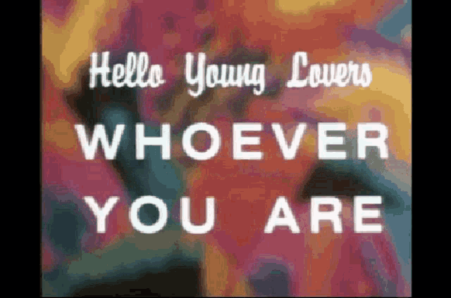 a poster that says hello young lovers whoever you are on it