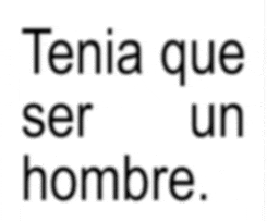 a white background with the words " tenia que ser un hombre " on it