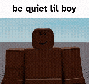 a picture of a brown roblox character with the words be quiet lil boy