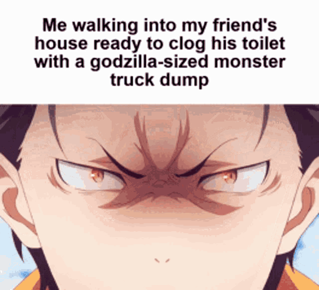 a picture of a monster truck dump with the caption " me walking into my friend 's house ready to clog his toilet