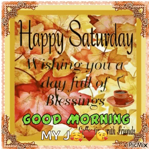 happy saturday wishing you a day full of blessings good morning my j.