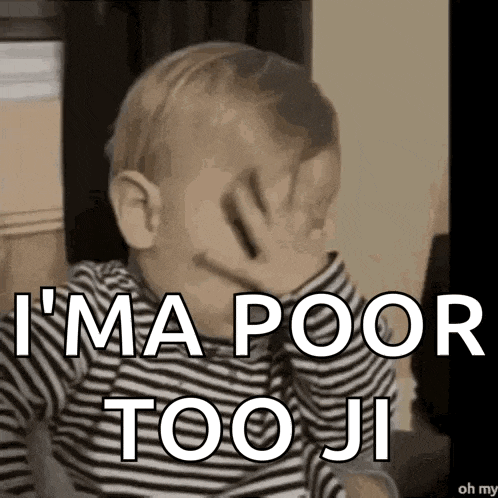 a baby is covering his face with his hand and says `` i 'm a poor too ji ''
