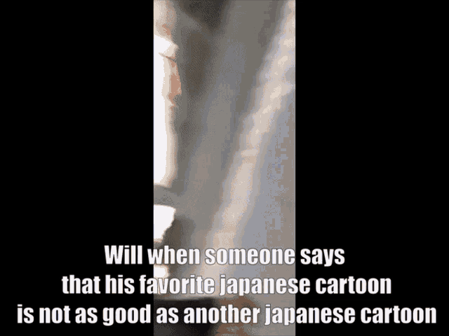someone says that their favorite japanese cartoon is not good as another japanese cartoon