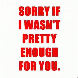 Sorry I Wasnt Pretty Enough For You GIF - Sorry I Wasnt Pretty Enough For You GIFs