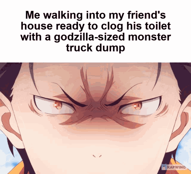 a picture of a monster truck dump with the caption " me walking into my friend 's house ready to clog his toilet