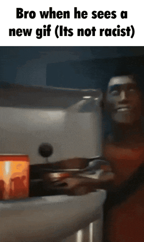 a gif that says bro when he sees a new gif ( its not racist )