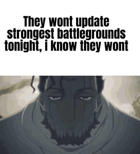 they wont update strongest battlegrounds tonight , i know they wont ..