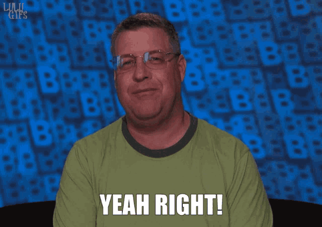 a man wearing glasses and a green shirt says " yeah right "